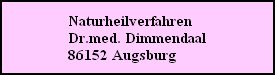 Naturheilverfahren
Dr.med. Dimmendaal
86152 Augsburg